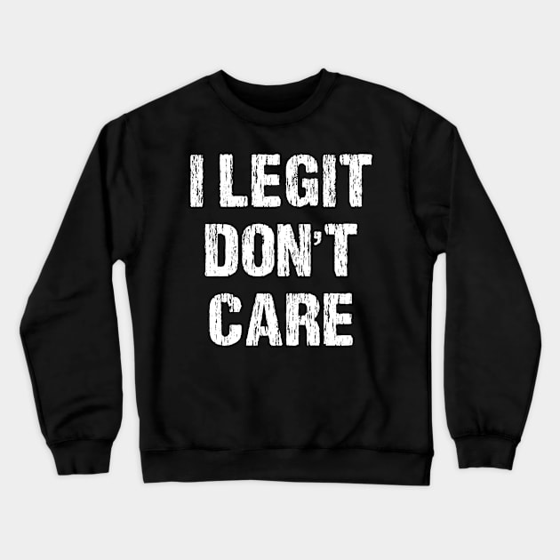 I Legit Don't Care Funny Sarcasm Crewneck Sweatshirt by HayesHanna3bE2e